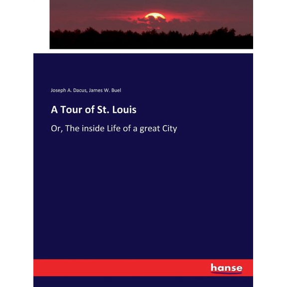 A Tour of St. Louis: Or, The inside Life of a great City Paperback 3337194710 9783337194710 Joseph a Dacus, James W Buel