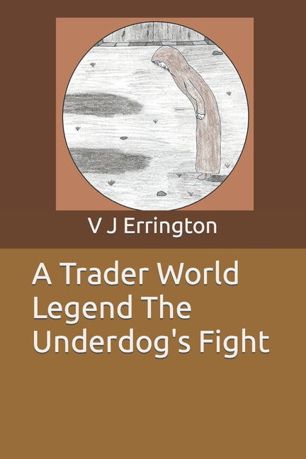 A Trader World Myth/Legend... A Trader World Legend The Underdog's Fight, Book 1, (Paperback)