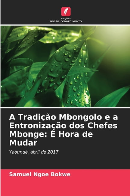 A TradiÃ§Ã£o Mbongolo e a EntronizaÃ§Ã£o dos Chefes Mbonge: Ã Hora de Mudar, (Paperback)