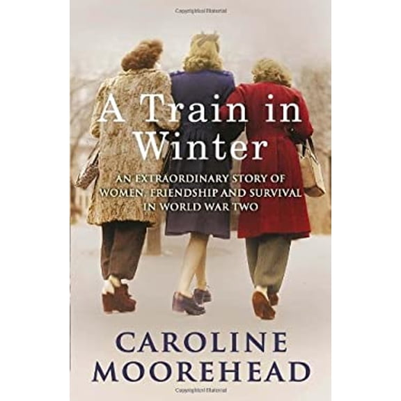 Pre-Owned A Train in Winter: An Extraordinary Story of Women, Friendship and Survival in World War Two (Hardcover) 0307356949 9780307356949