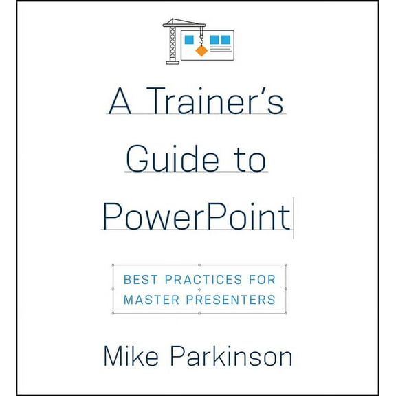 A Trainer's Guide to PowerPoint: Best Practices for Master Presenters, (Paperback)