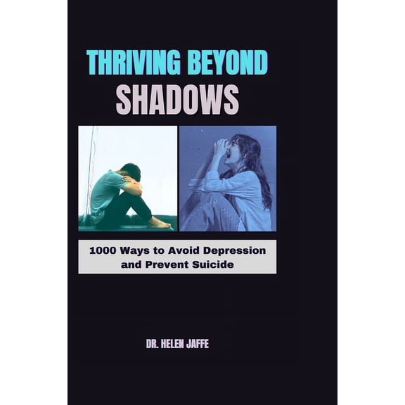 A Transformative and Life-Changing Books: Thriving Beyond Shadows: 1000 Ways to Avoid Depression and Prevent Suicide (Paperback)