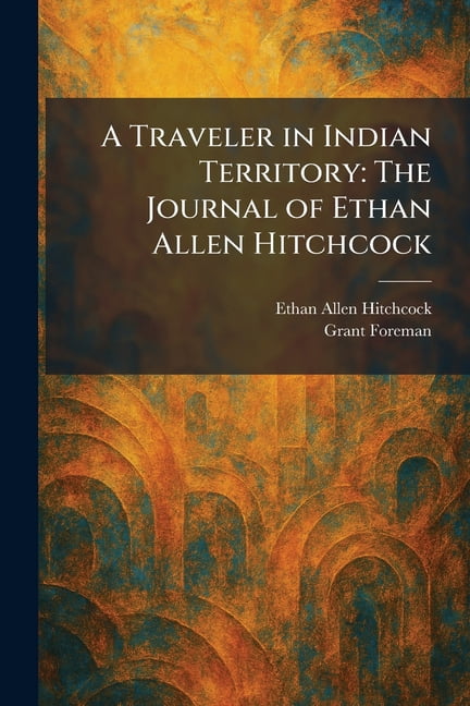 A Traveler in Indian Territory: The Journal of Ethan Allen Hitchcock, (Paperback)