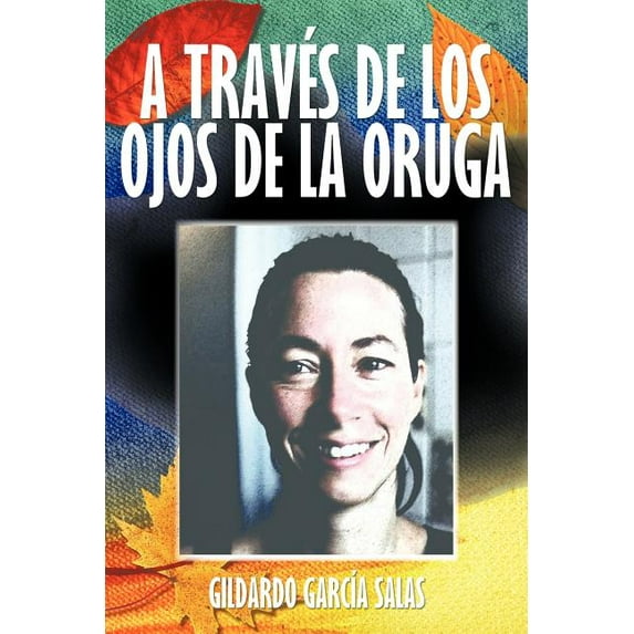 A Traves de Los Ojos de La Oruga (Paperback) by Gildardo Garcia Salas, Gildardo Garcia Salas