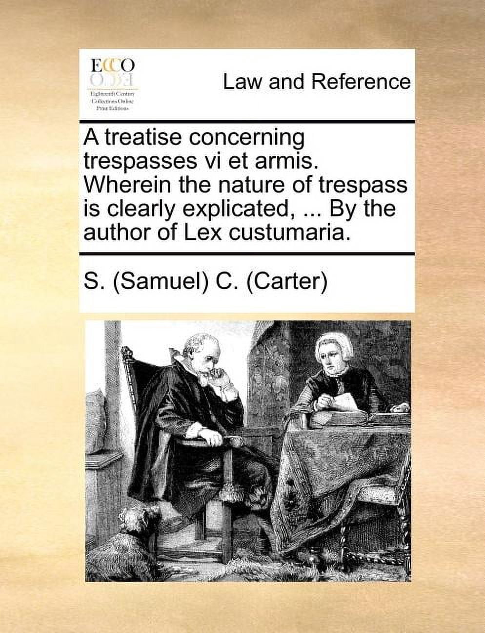 A Treatise Concerning Trespasses VI Et Armis. Wherein the Nature of ...