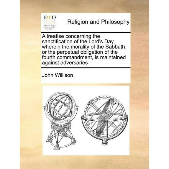 A Treatise Concerning the Sanctification of the Lord's Day, Wherein the Morality of the Sabbath, or the Perpetual Obliga, (Paperback)