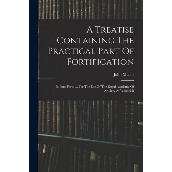 A Treatise Containing The Practical Part Of Fortification (Paperback)