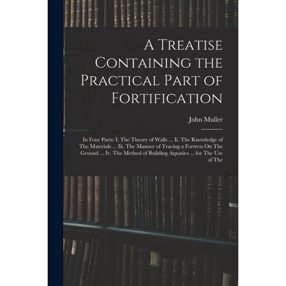 A Treatise Containing the Practical Part of Fortification, (Paperback)