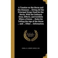 thumbnail image 1 of A Treatise on the Horse and His Diseases ... Giving All the Principal Drugs Used for the Horse, With the Ordinary Dose, Effects, and Antidote When a Poison ... Rules for Telling the Age of the Horse ... and ... Other ... Information (Hardcover), 1 of 1