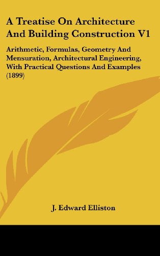 A Treatise On Architecture And Building Construction V1 : Arithmetic ...