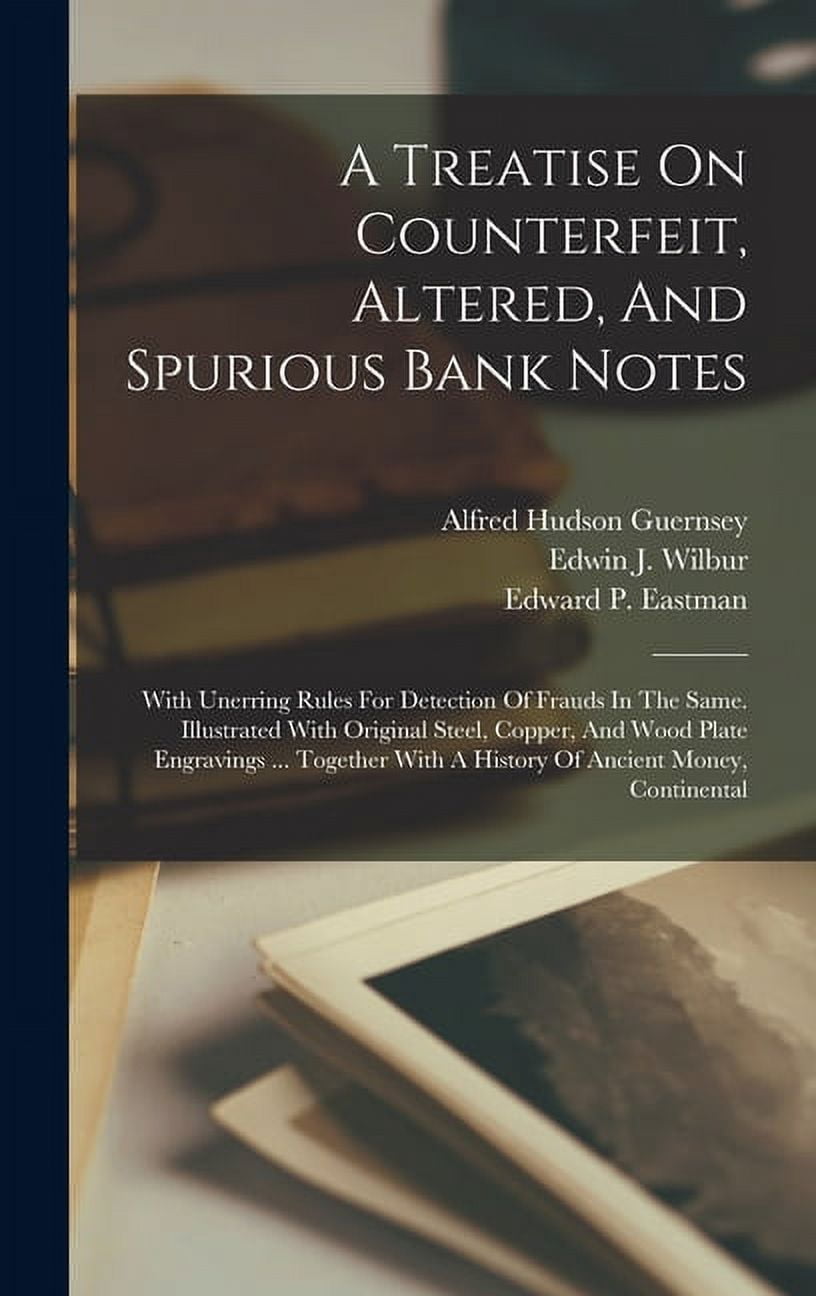 A Treatise On Counterfeit, Altered, And Spurious Bank Notes: With ...