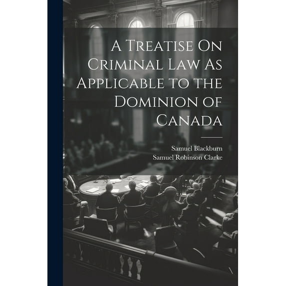 A Treatise On Criminal Law As Applicable to the Dominion of Canada (Paperback)