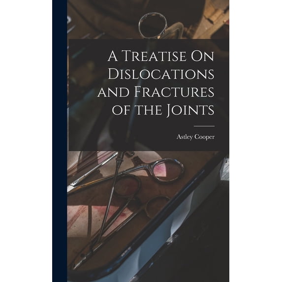 A Treatise On Dislocations and Fractures of the Joints, (Hardcover)