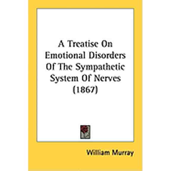 A Treatise On Emotional Disorders Of The Sympathetic System Of Nerves (1867) (Paperback)