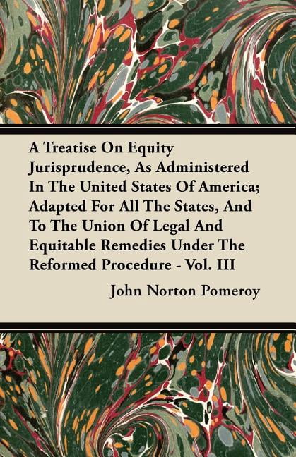 A Treatise On Equity Jurisprudence, As Administered In The United States Of America; Adapted For All The States, And To The Union Of Legal And Equitable Remedies Under The Reformed Procedure - Vol. III (Paperback)