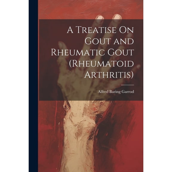 A Treatise On Gout and Rheumatic Gout (Rheumatoid Arthritis) (Paperback)