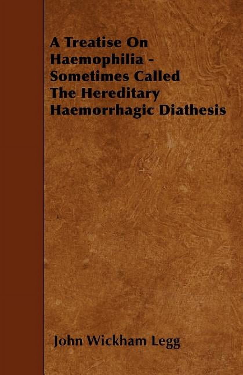 A Treatise On Haemophilia - Sometimes Called The Hereditary Haemorrhagic Diathesis (Paperback)