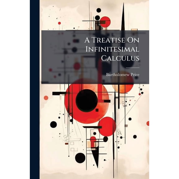 A Treatise On Infinitesimal Calculus : Integral Calculus, and Calculus of Variations. 1854 (Paperback)