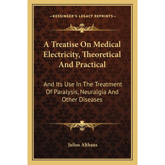 A Treatise On Medical Electricity, Theoretical And Practical : And Its Use In The Treatment Of Paralysis, Neuralgia And Other Diseases (Paperback)