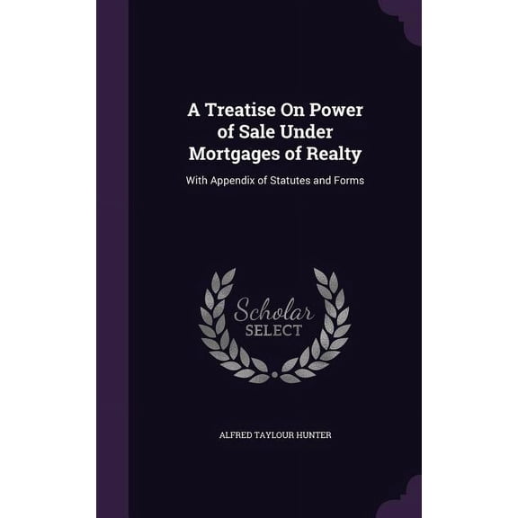 A Treatise On Power of Sale Under Mortgages of Realty : With Appendix of Statutes and Forms (Hardcover)