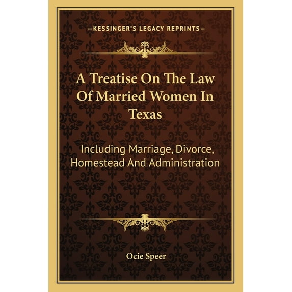 A Treatise On The Law Of Married Women In Texas : Including Marriage, Divorce, Homestead And Administration (Paperback)
