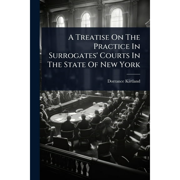 A Treatise On The Practice In Surrogates' Courts In The State Of New York, (Paperback)