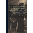 thumbnail image 1 of A Treatise On The Principles And Practice Of Life Insurance (Hardcover), 1 of 1