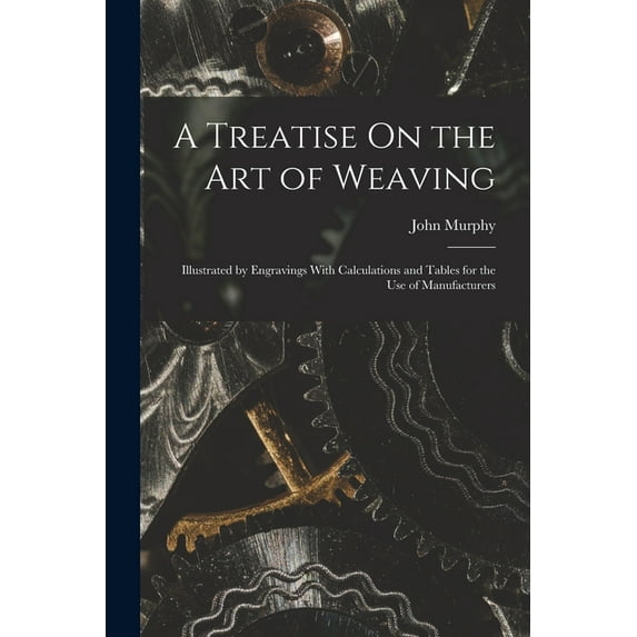 A Treatise On the Art of Weaving, (Paperback)