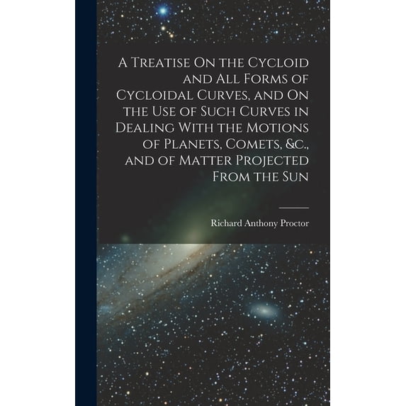 A Treatise On the Cycloid and All Forms of Cycloidal Curves, and On the ...