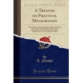thumbnail image 1 of A Treatise on Practical Mensuration : In Ten Parts; Containing the Most Approved Methods of Drawing Geometrical Figures; Mensuration of Superficies; Land-Surveying; Mensuration of Solids; The Use of the Carpenter's Rule (Classic Reprint), 1 of 1