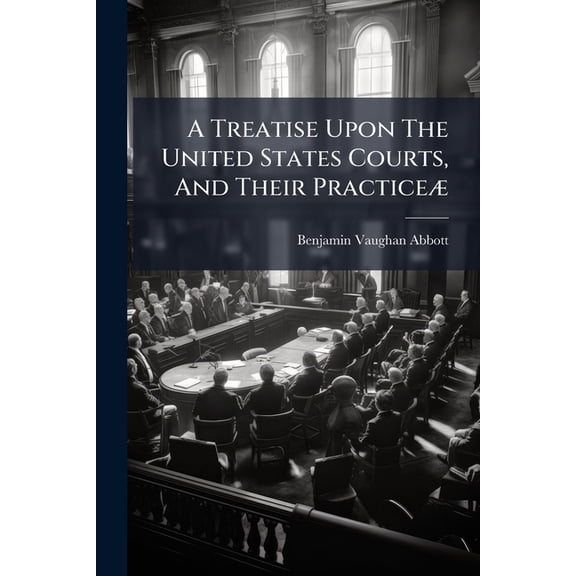 A Treatise Upon the United States Courts, and Their Practiceae: Enactments Paperback