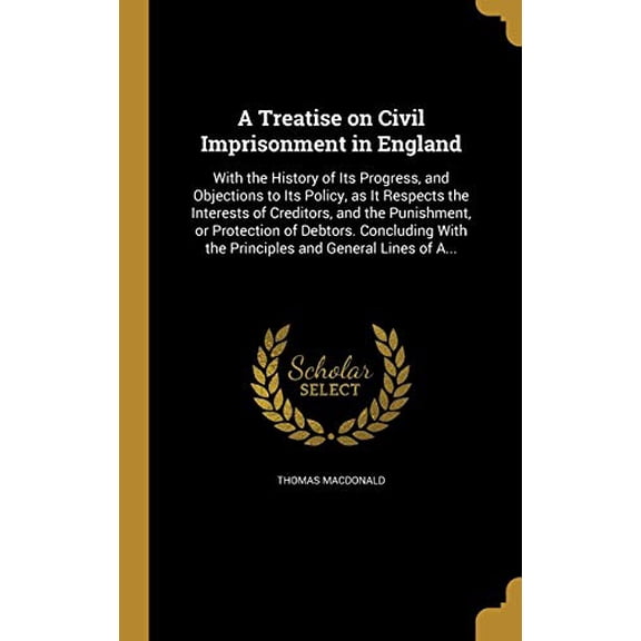 A Treatise on Civil Imprisonment in England Hardcover 1360455388 9781360455389 Thomas Macdonald