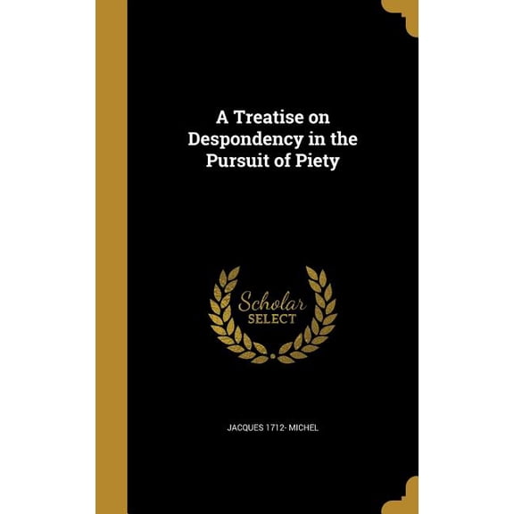 A Treatise on Despondency in the Pursuit of Piety Hardcover Jacques 1712- Michel