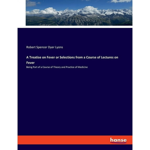 A Treatise on Fever or Selections from a Course of Lectures on Fever : Being Part of a Course of Theory and Practice of Medicine (Paperback)