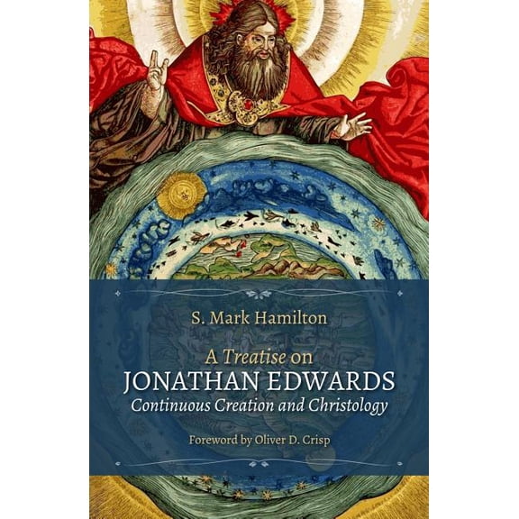 A Treatise on Jonathan Edwards, Continuous Creation and Christology (Paperback) by S Mark Hamilton