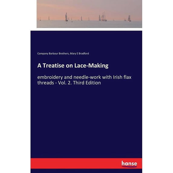 A Treatise on Lace-Making: embroidery and needle-work with Irish flax threads - Vol. 2. Third Edition, (Paperback)
