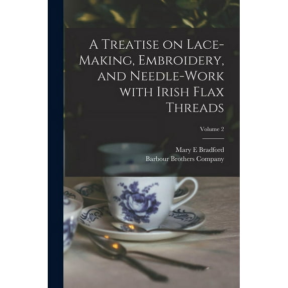A Treatise on Lace-making, Embroidery, and Needle-work With Irish Flax Threads; Volume 2 (Paperback)