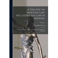 thumbnail image 1 of A Treatise on Maritime law. Including the law of Shipping; the law of Marine Insurance; and the law and Practice of Admiralty; Volume 1 (Paperback), 1 of 1