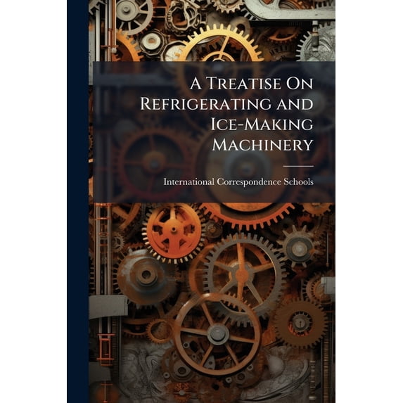 A Treatise On Refrigerating and Ice-Making Machinery (Paperback)