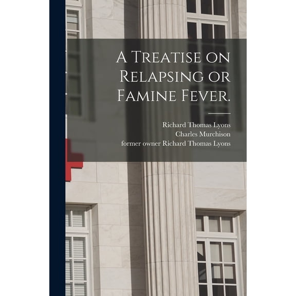 A Treatise on Relapsing or Famine Fever. [electronic Resource] (Paperback) by Richard Thomas Former Owner Lyons, Charles 1830-1879 a Trea Murchison