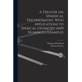 thumbnail image 1 of A Treatise on Spherical Trigonometry, With Applications to Sperical Geometry and Numerous Examples, (Paperback), 1 of 1