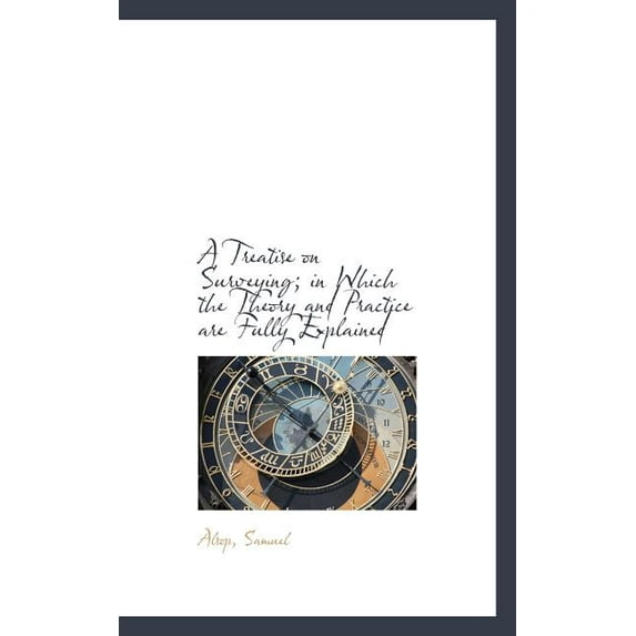 A Treatise on Surveying in Which the Theory and Practice Are Fully Explained (Paperback)