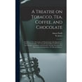 thumbnail image 1 of A Treatise on Tobacco, Tea, Coffee, and Chocolate (Hardcover), 1 of 1