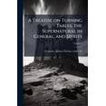 thumbnail image 1 of A Treatise on Turning Tables, the Supernatural in General, and Spirits; Volume 2 (Paperback), 1 of 1