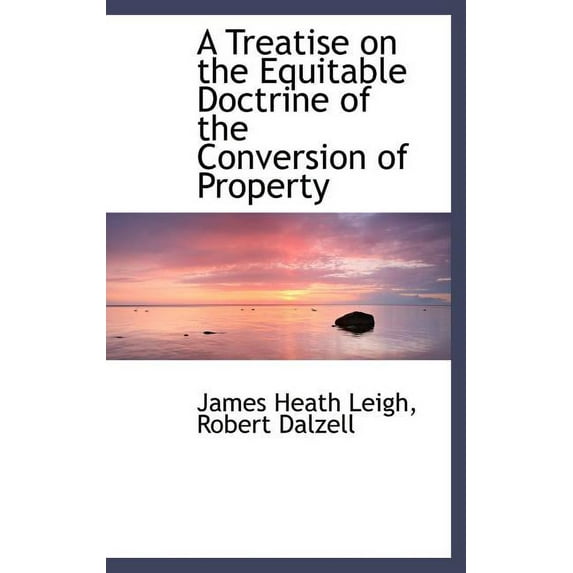 A Treatise on the Equitable Doctrine of the Conversion of Property (Hardcover)