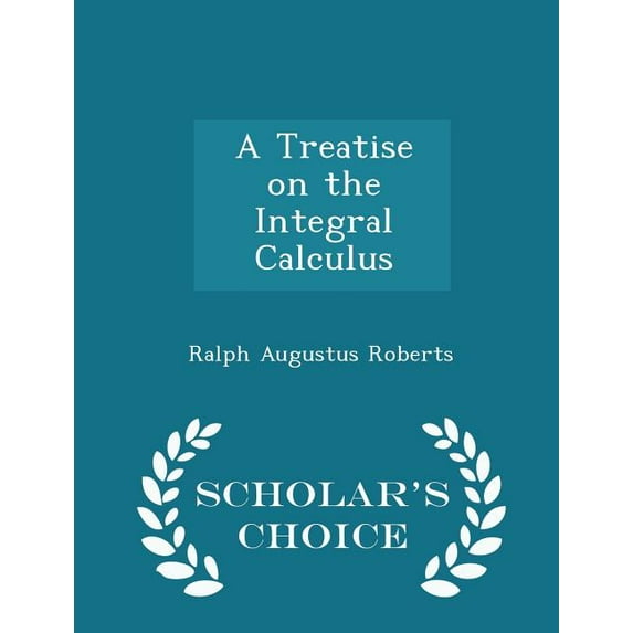A Treatise on the Integral Calculus - Scholar's Choice Edition