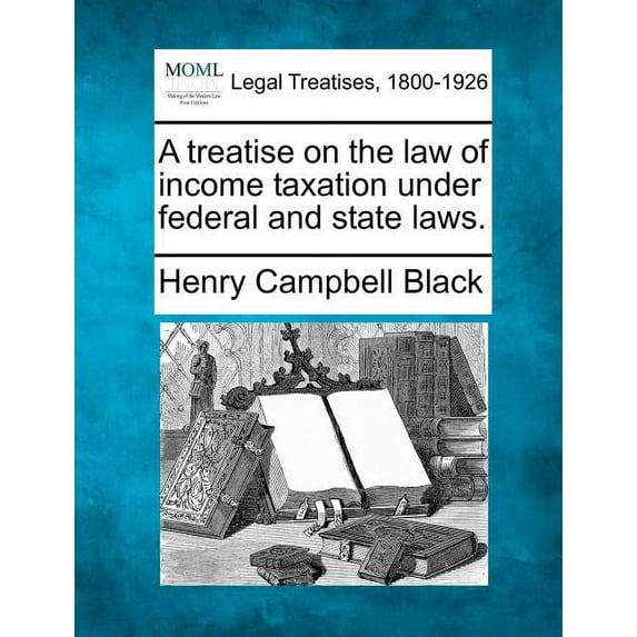 A Treatise on the Law of Income Taxation Under Federal and State Laws. (Paperback)
