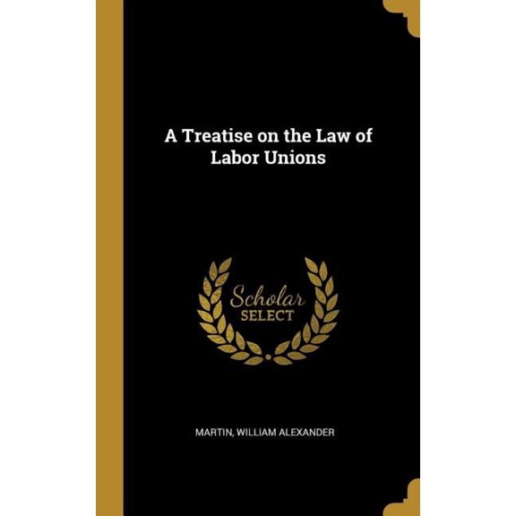 A Treatise on the Law of Labor Unions (Hardcover)