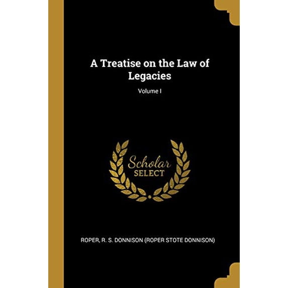 A Treatise on the Law of Legacies; Volume I Paperback 0526311959 9780526311958 R R. S. Donnison Roper Stote Donnison