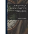 thumbnail image 1 of A Treatise on the Principal Mathematical Instruments Employed in Surveying, Levelling, and Astronomy (Paperback), 1 of 1